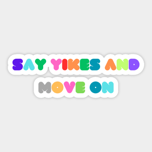 Say Yikes And Move On Sticker